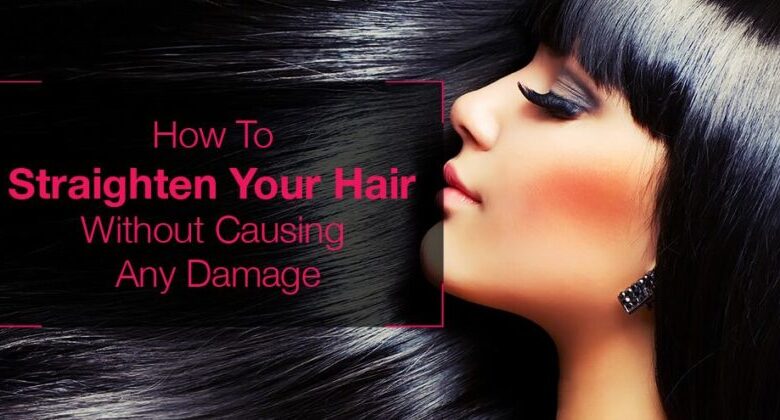 How To Straighten Your Hair without causing any damage