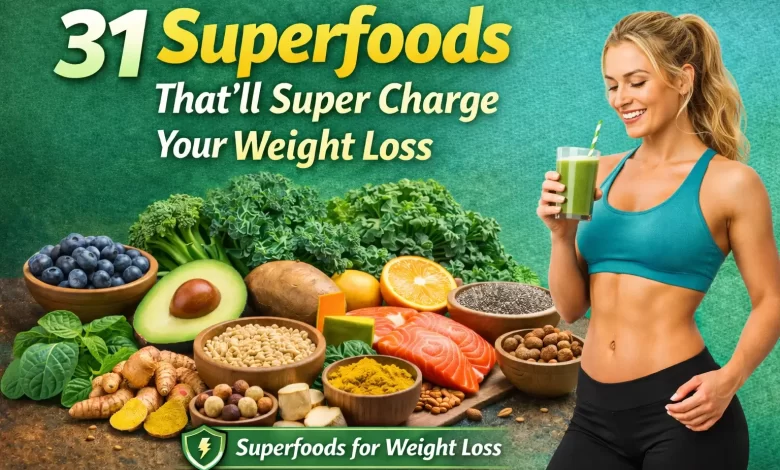 31 Superfoods That’ll Super Charge Your Weight Loss
